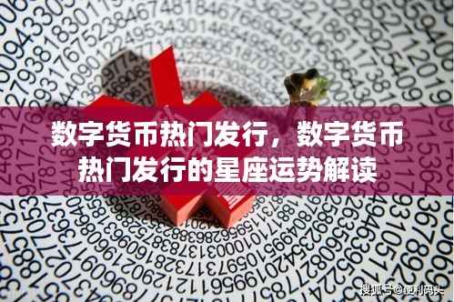 数字货币热门发行及其星座运势解读，探索未来趋势与机遇