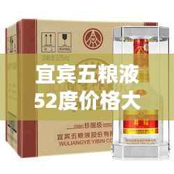 宜宾五粮液52度价格大揭秘！最新价格表曝光！