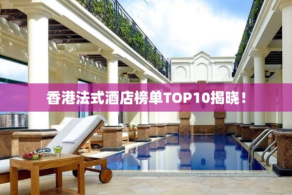 香港法式酒店榜单TOP10揭晓！
