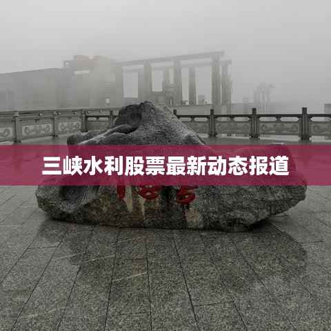 三峡水利股票最新动态报道